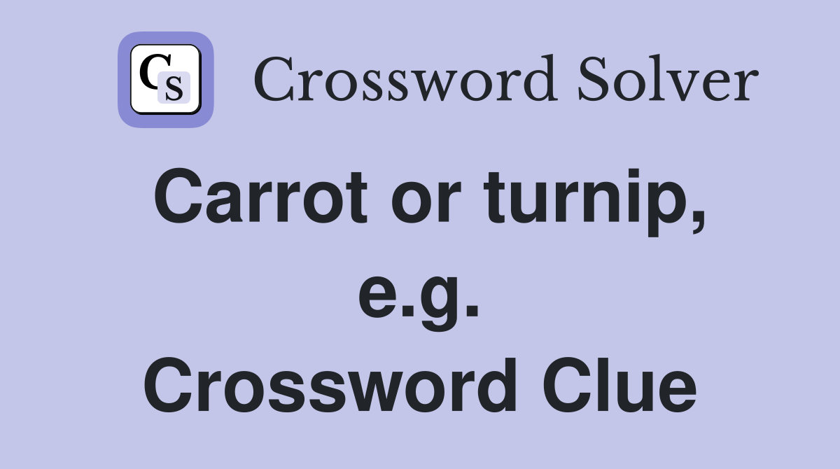 Carrot or turnip, e.g. Crossword Clue