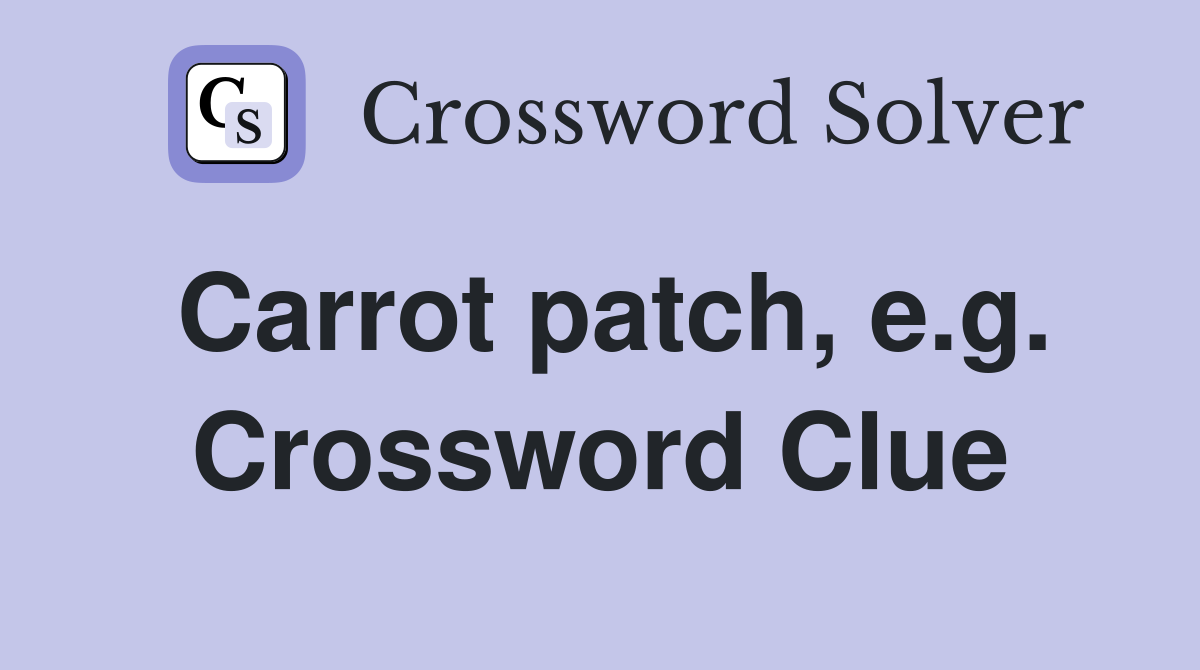 Carrot patch, e.g. Crossword Clue