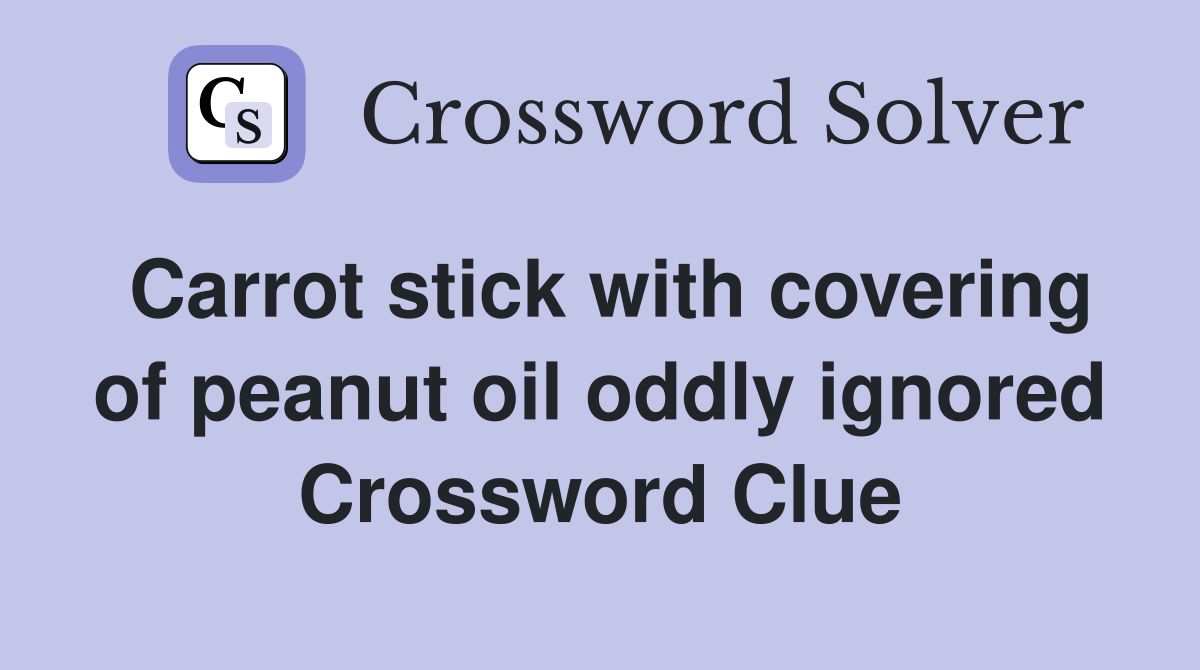 Carrot stick with covering of peanut oil oddly ignored Crossword Clue