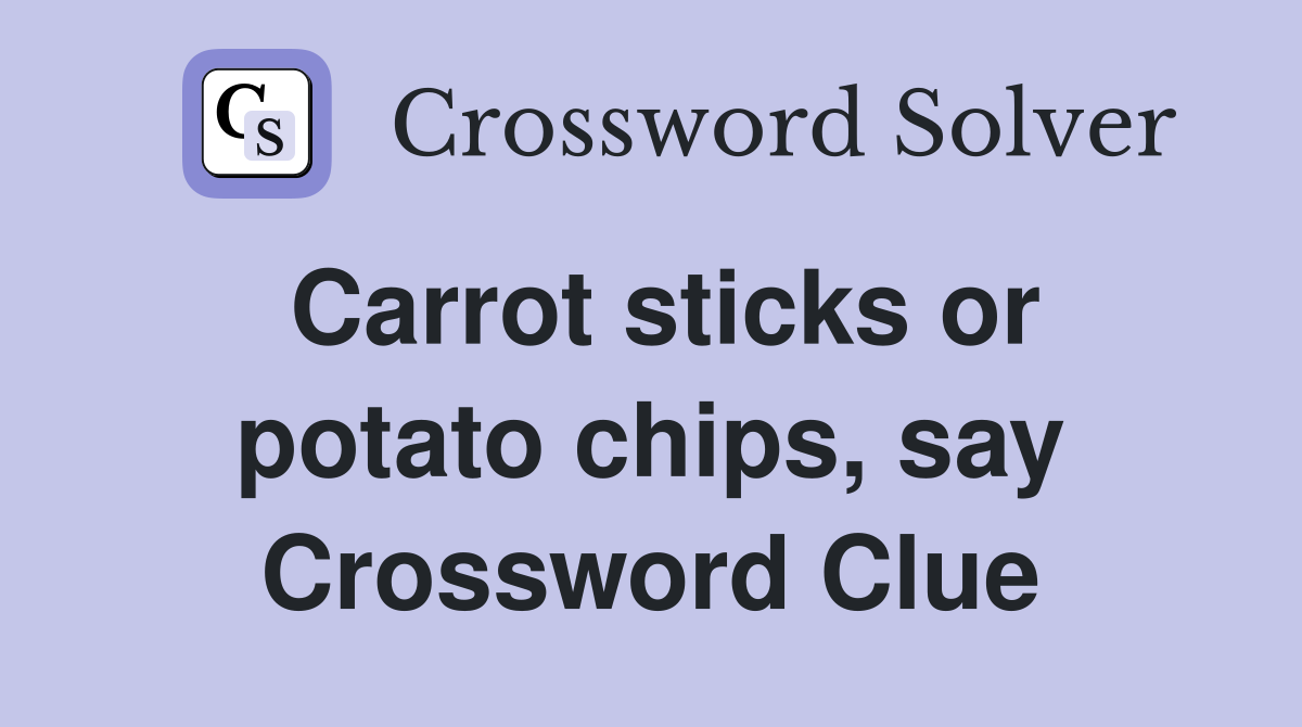 Carrot sticks or potato chips, say Crossword Clue