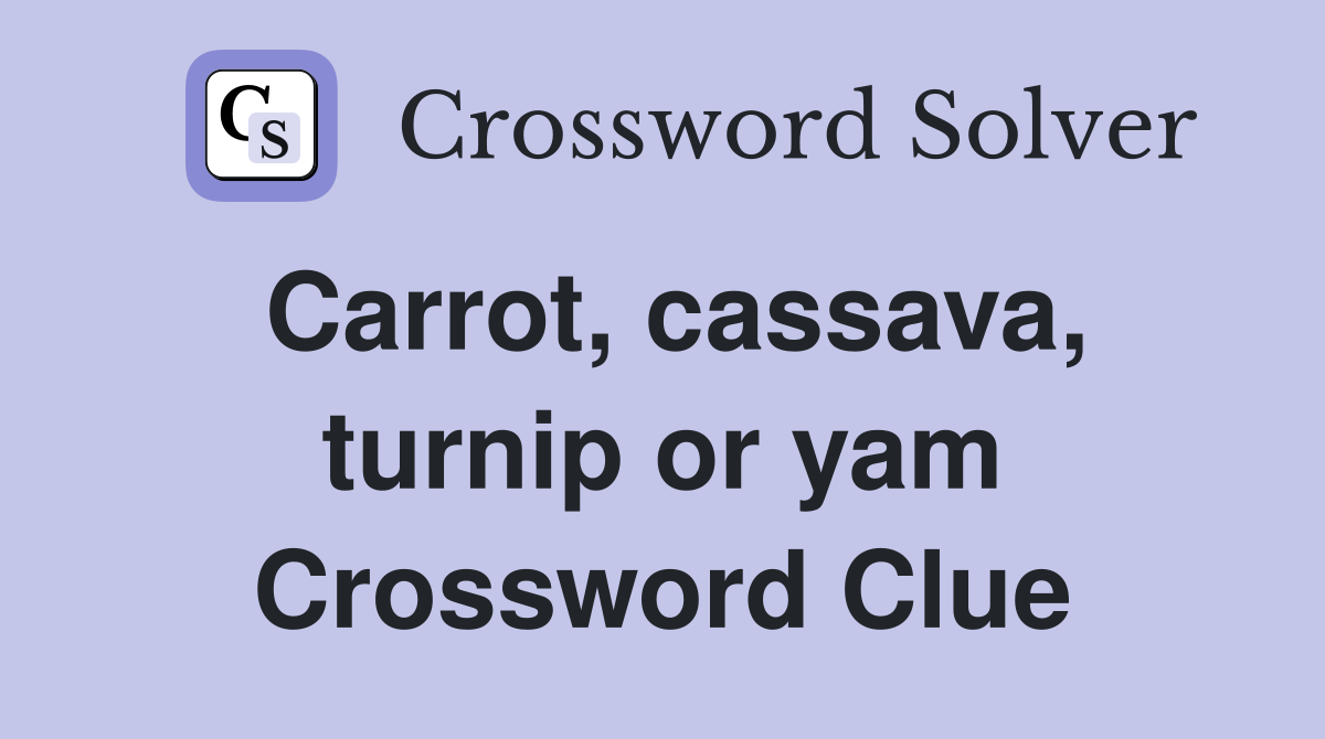 Carrot, cassava, turnip or yam Crossword Clue