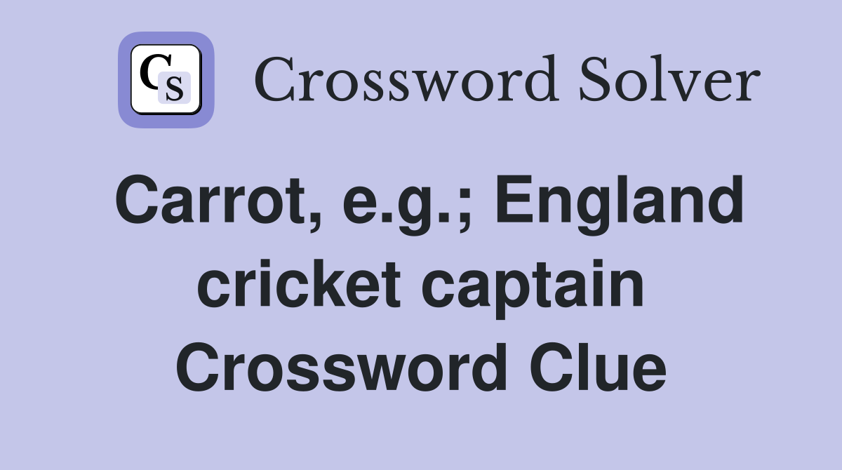 Carrot, e.g.; England cricket captain Crossword Clue