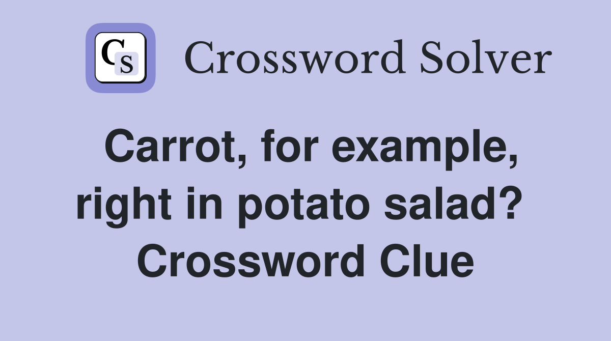Carrot, for example, right in potato salad?  Crossword Clue