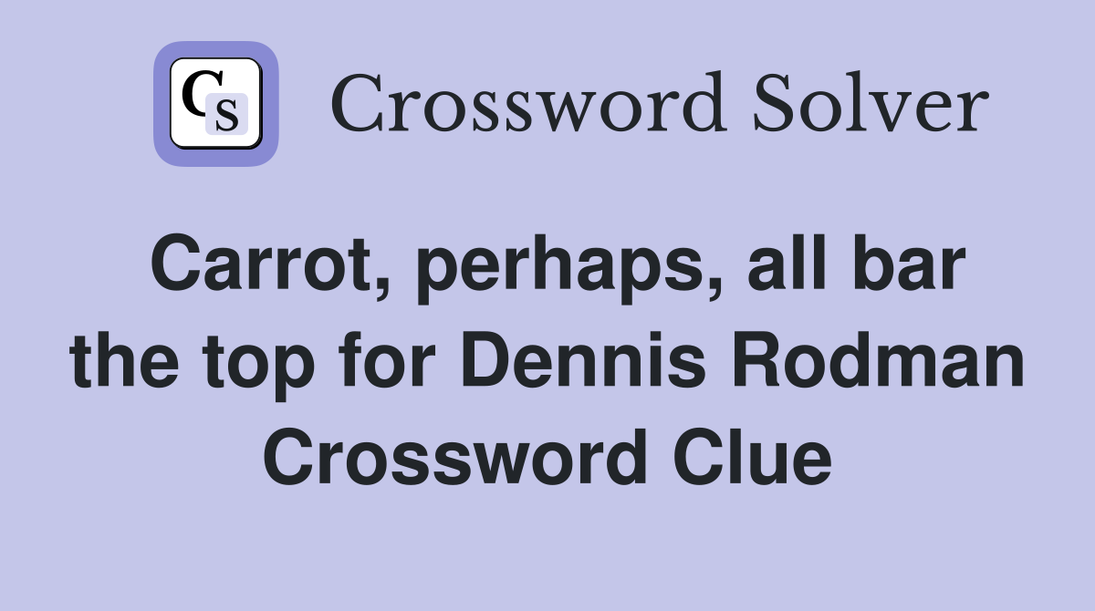 Carrot, perhaps, all bar the top for Dennis Rodman Crossword Clue