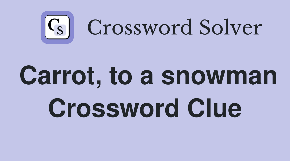 Carrot, to a snowman Crossword Clue