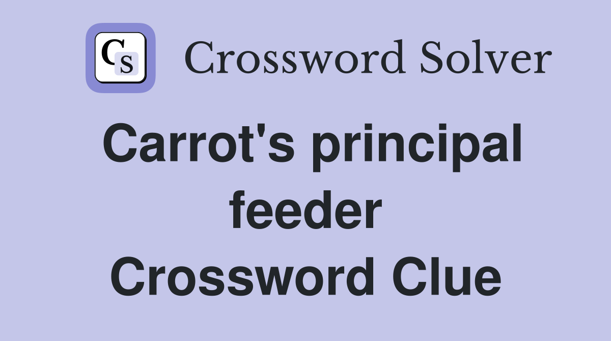 Carrot's principal feeder Crossword Clue