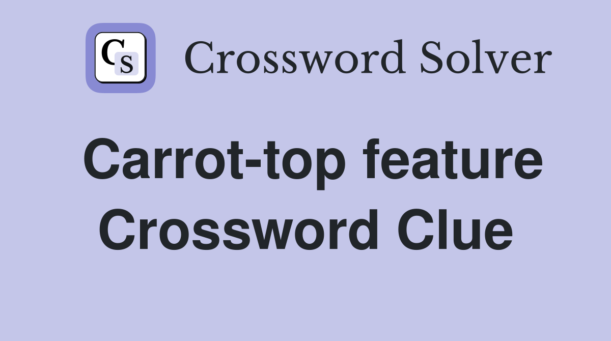 Carrot-top feature Crossword Clue