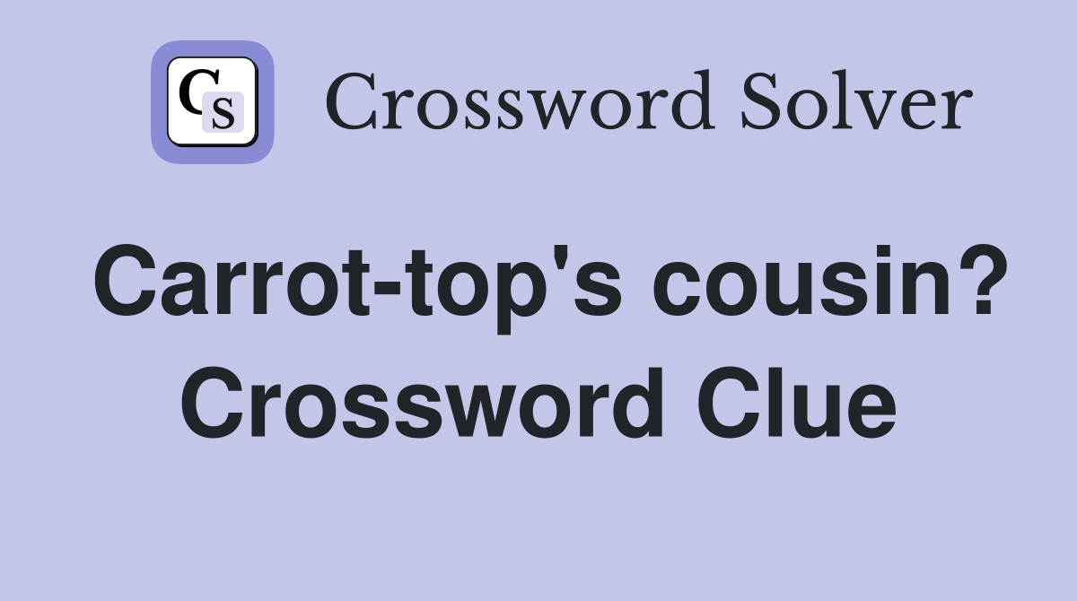 Carrot-top's cousin? Crossword Clue
