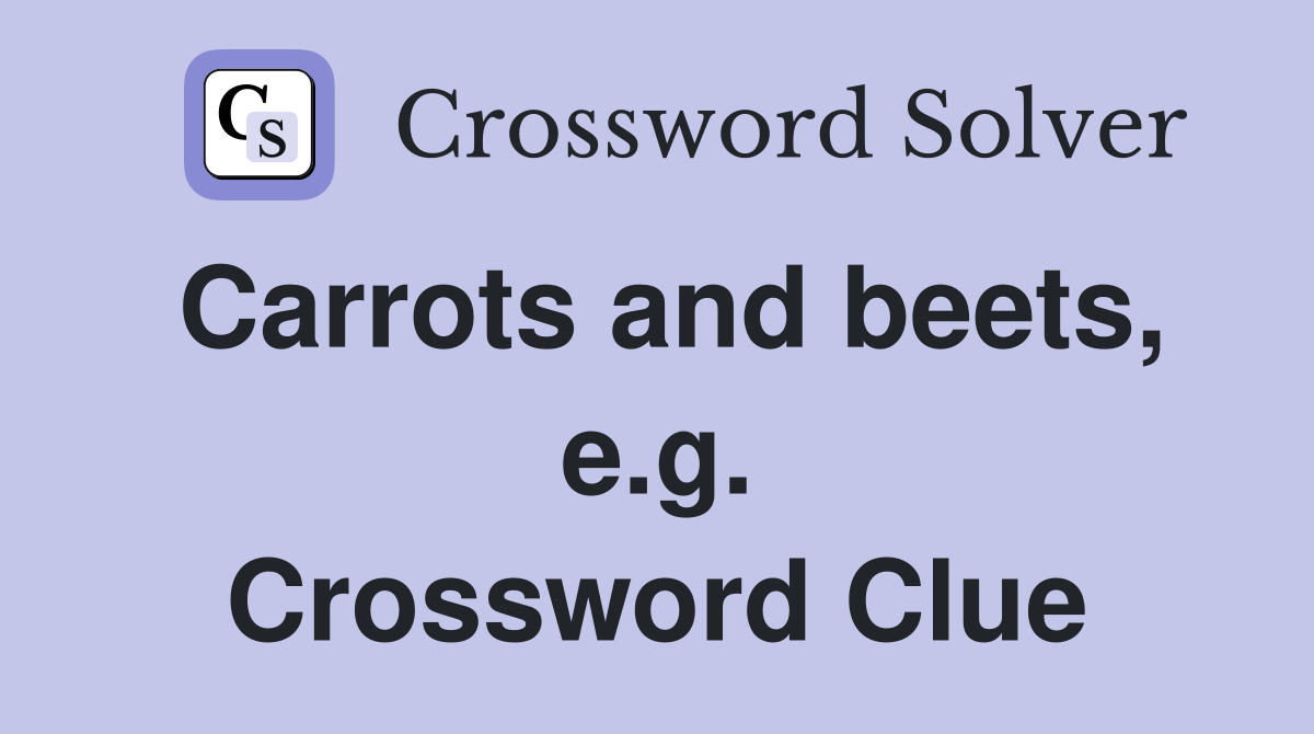 Carrots and beets, e.g. Crossword Clue