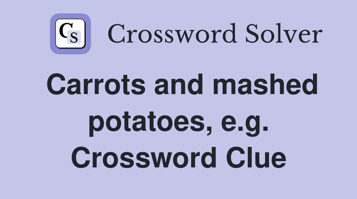 Carrots and mashed potatoes, e.g. Crossword Clue