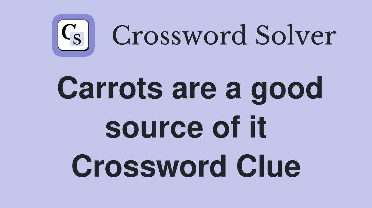 Carrots are a good source of it Crossword Clue