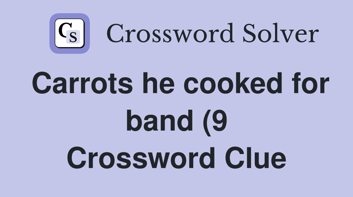 Carrots he cooked for band (9) Crossword Clue Answers Crossword Solver Carrots he cooked for band (9) Crossword Clue Answers Crossword Solver