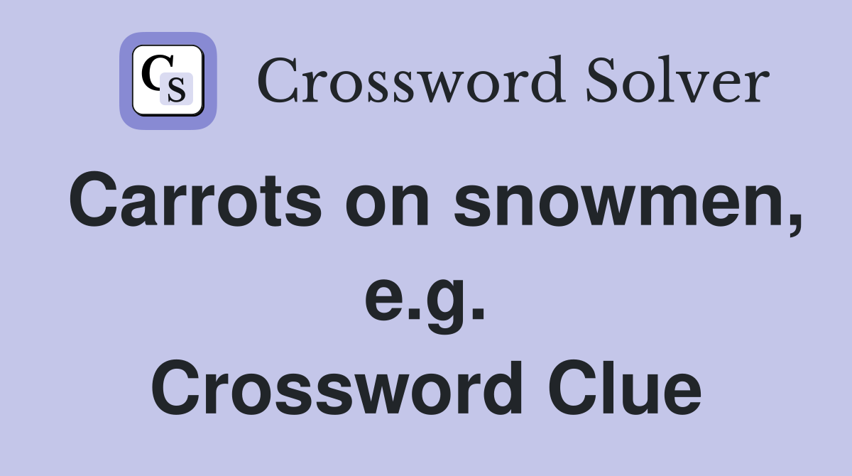 Carrots on snowmen, e.g. Crossword Clue