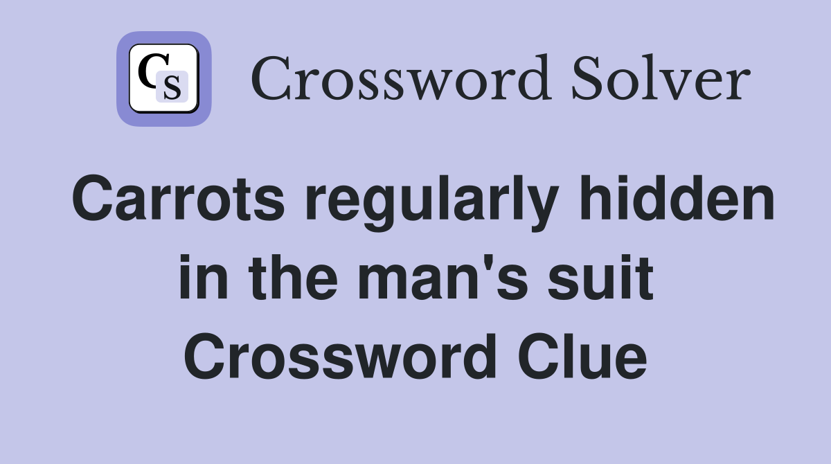 Carrots regularly hidden in the man's suit Crossword Clue