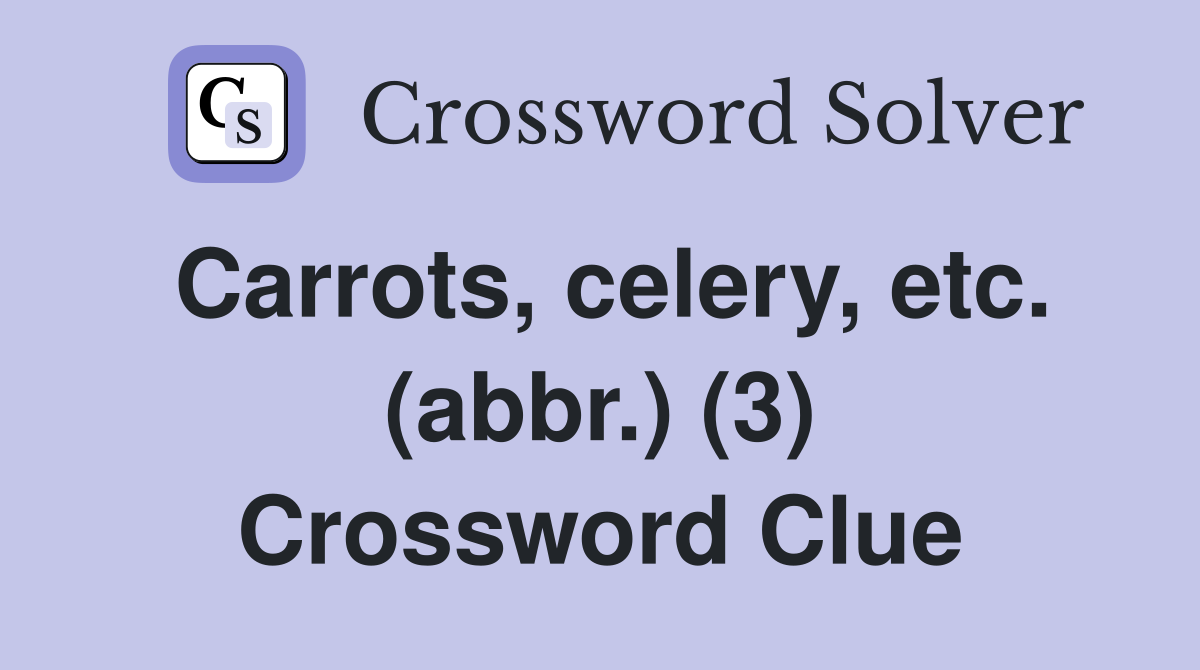 Carrots, celery, etc. (abbr.) (3) Crossword Clue