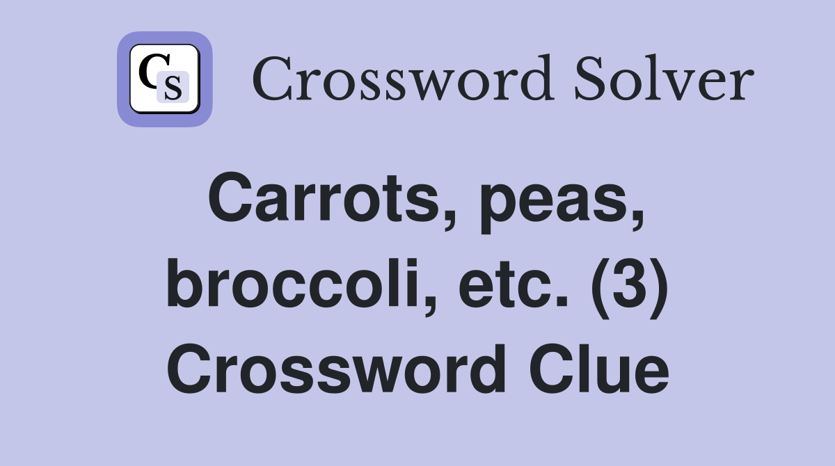 Carrots, peas, broccoli, etc. (3) Crossword Clue