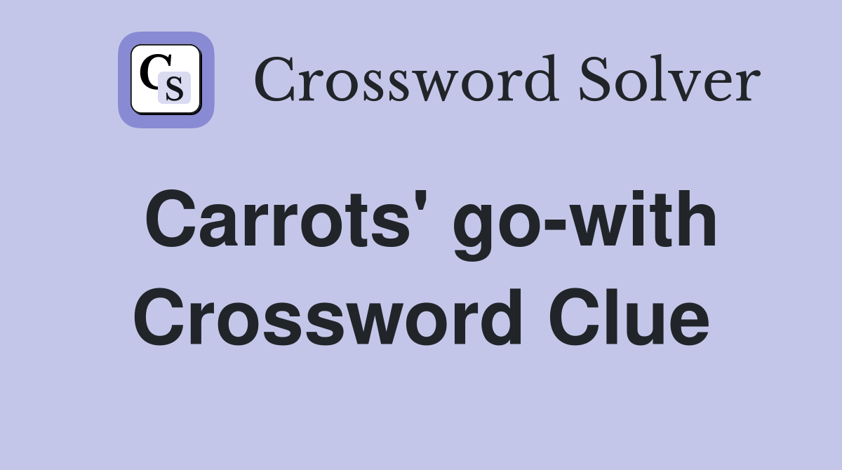 Carrots' go-with Crossword Clue