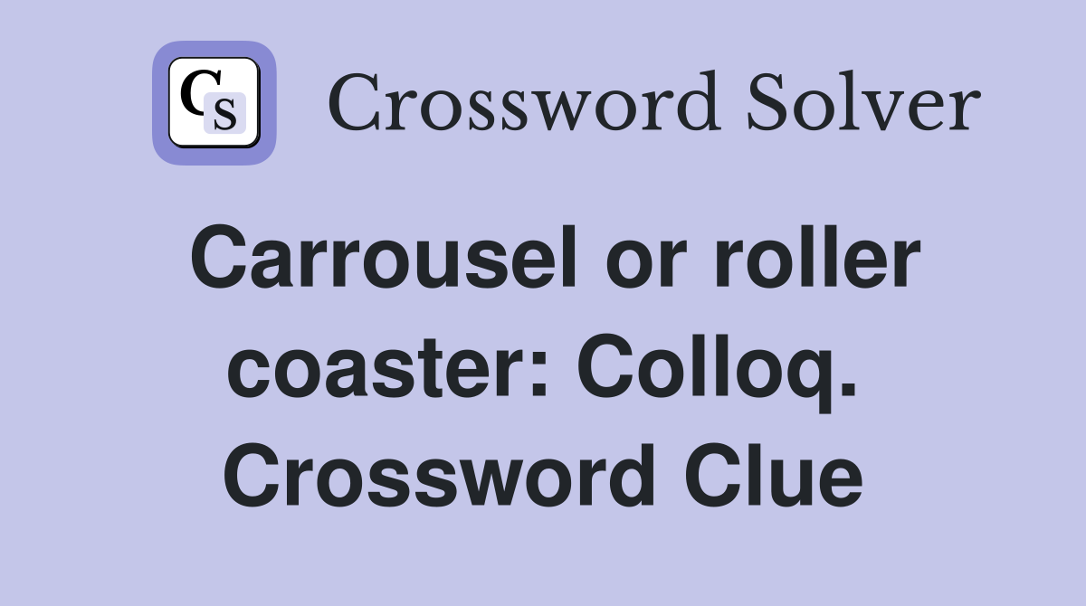 Carrousel or roller coaster: Colloq. Crossword Clue