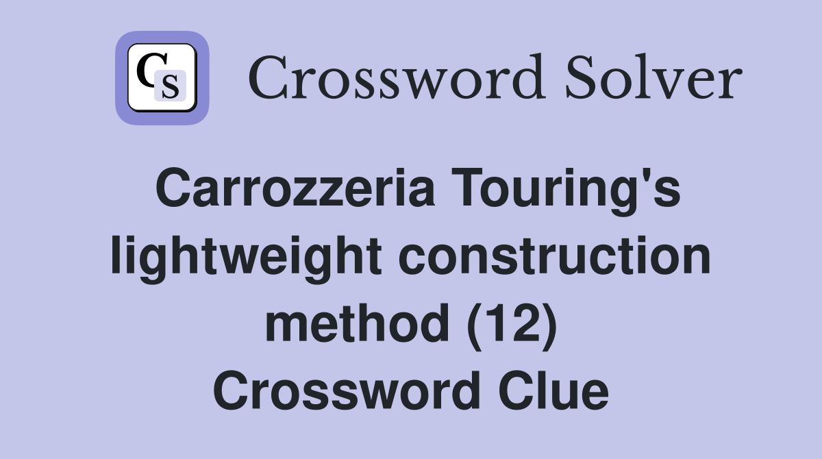 Carrozzeria Touring's lightweight construction method (12) Crossword Clue