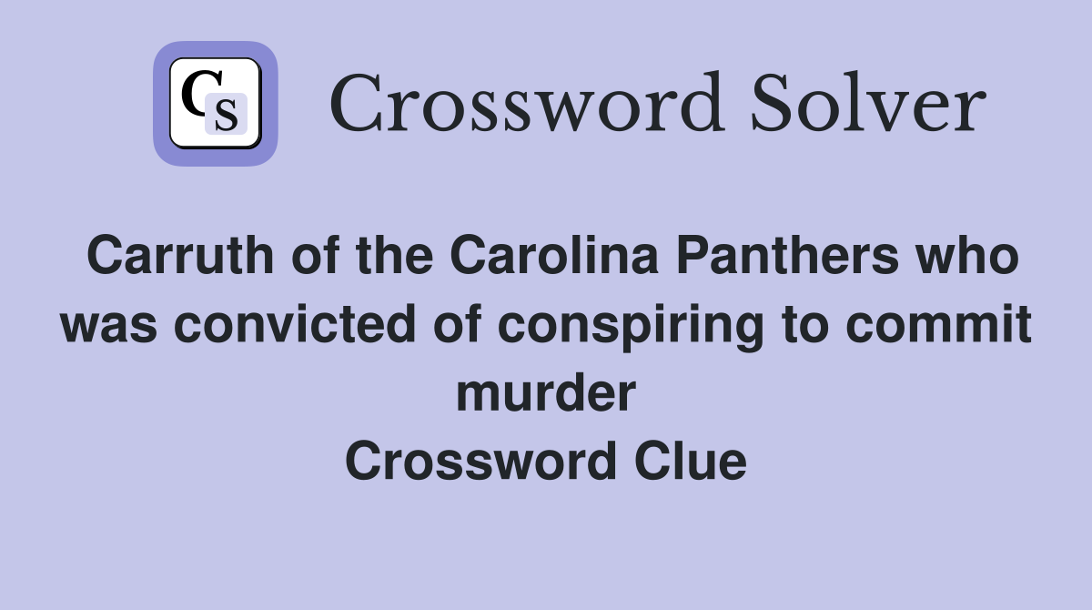 Carruth of the Carolina Panthers who was convicted of conspiring to commit murder Crossword Clue