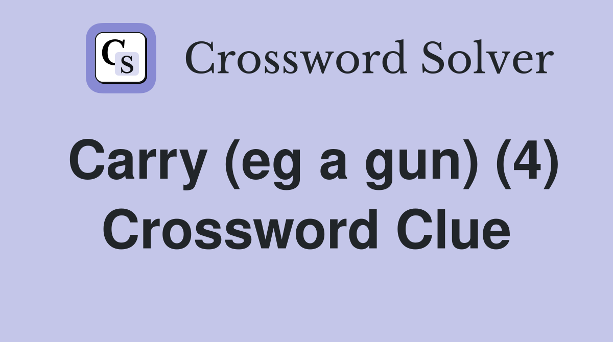 Carry (eg a gun) (4) Crossword Clue