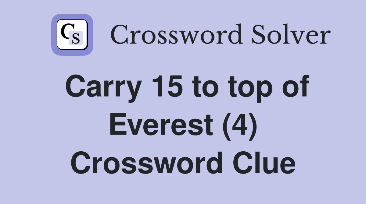 Carry 15 to top of Everest (4) Crossword Clue