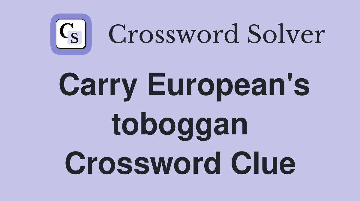 Carry European's toboggan Crossword Clue