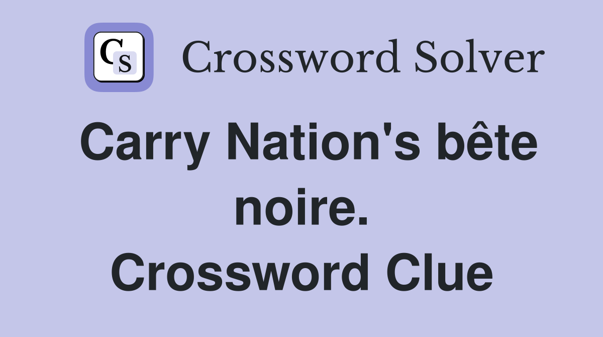 Carry Nation's bête noire. Crossword Clue