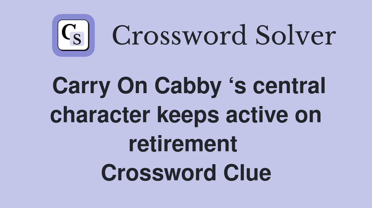 Carry On Cabby ‘s central character keeps active on retirement  Crossword Clue