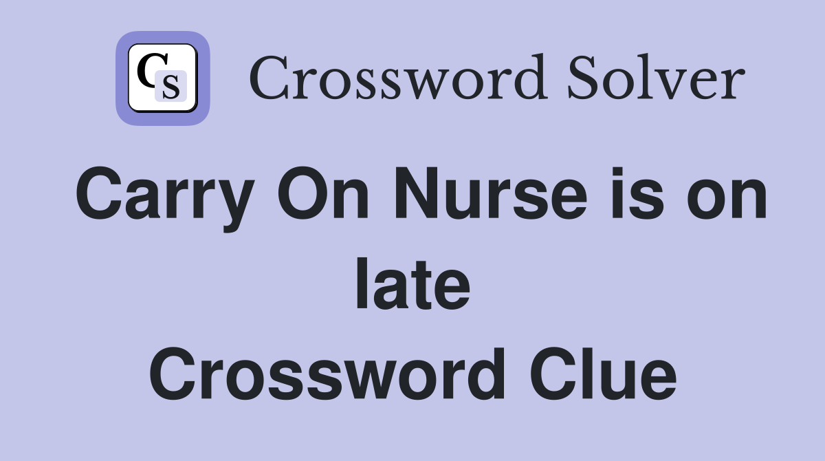Carry On Nurse is on late Crossword Clue