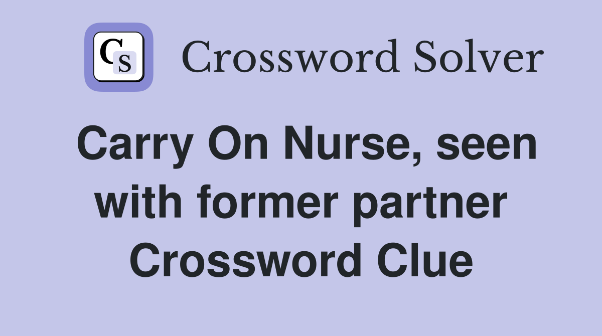 Carry On Nurse, seen with former partner Crossword Clue