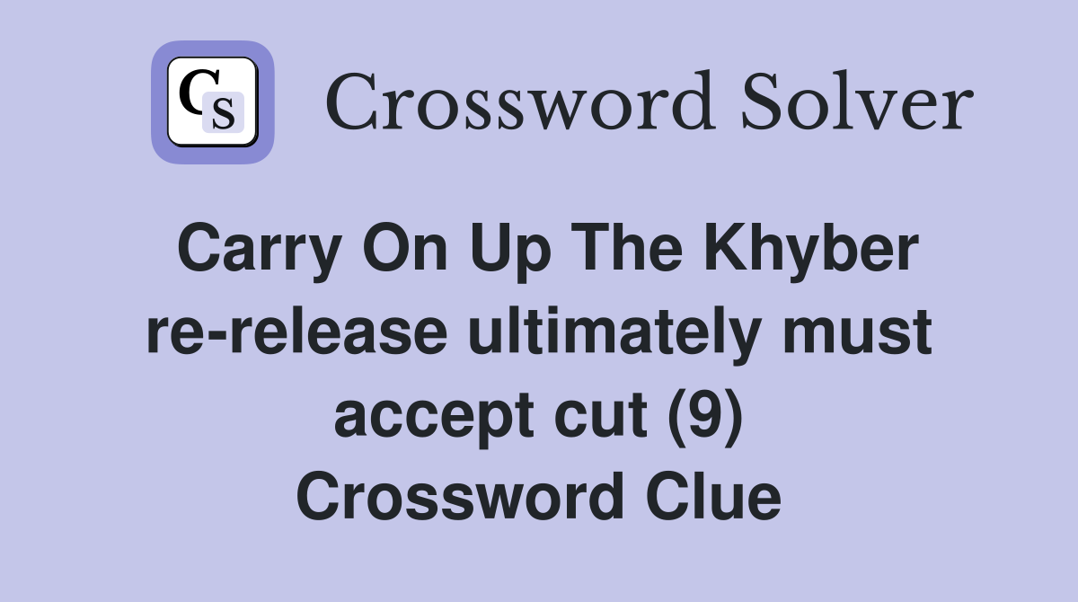 Carry On Up The Khyber re-release ultimately must accept cut (9) Crossword Clue