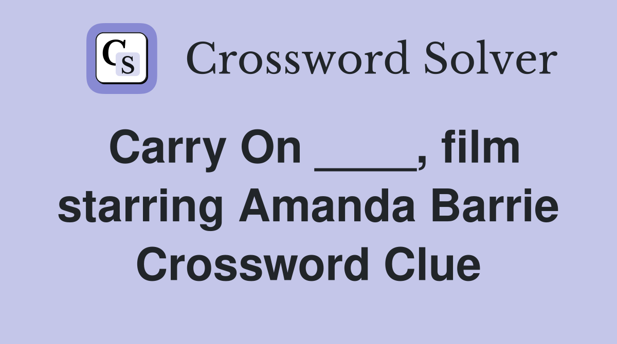 Carry On ____, film starring Amanda Barrie Crossword Clue