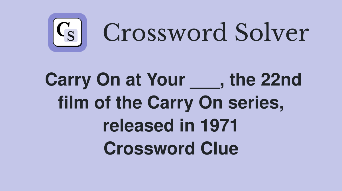 Carry On at Your ___, the 22nd film of the Carry On series, released in 1971 Crossword Clue