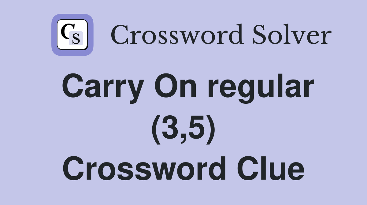 Carry On regular (3,5) Crossword Clue