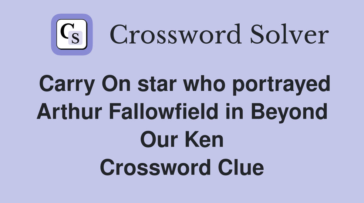 Carry On star who portrayed Arthur Fallowfield in Beyond Our Ken Crossword Clue