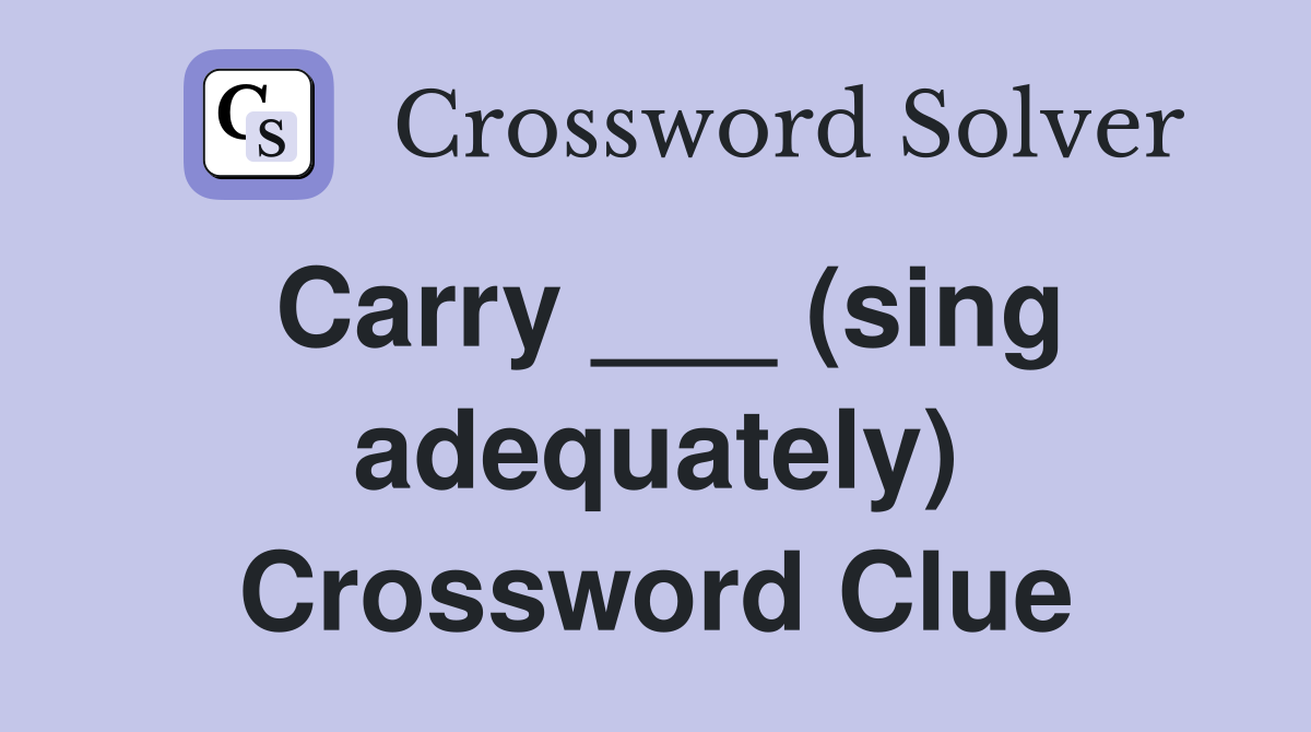 Carry ___ (sing adequately) Crossword Clue