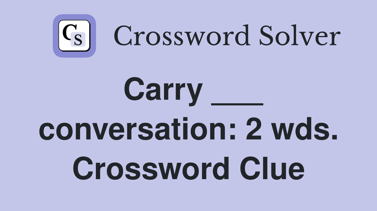 Carry ___ conversation: 2 wds. Crossword Clue