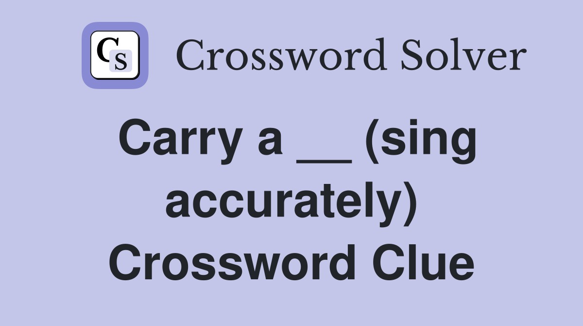 Carry a __ (sing accurately) Crossword Clue