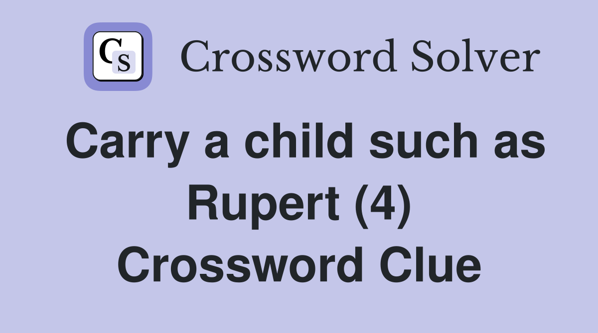 Carry a child such as Rupert (4) Crossword Clue