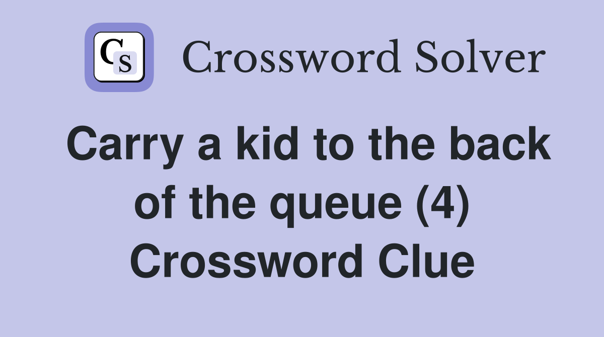 Carry a kid to the back of the queue (4) Crossword Clue