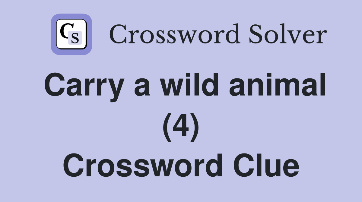 Carry a wild animal (4) Crossword Clue