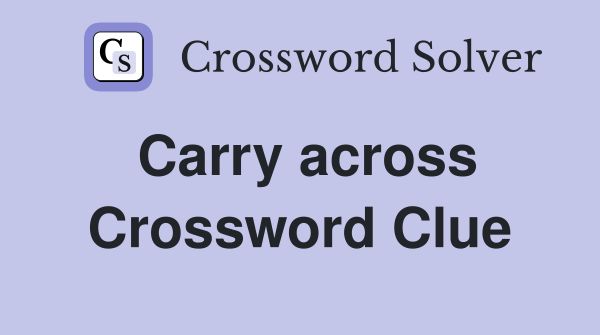 Carry across Crossword Clue