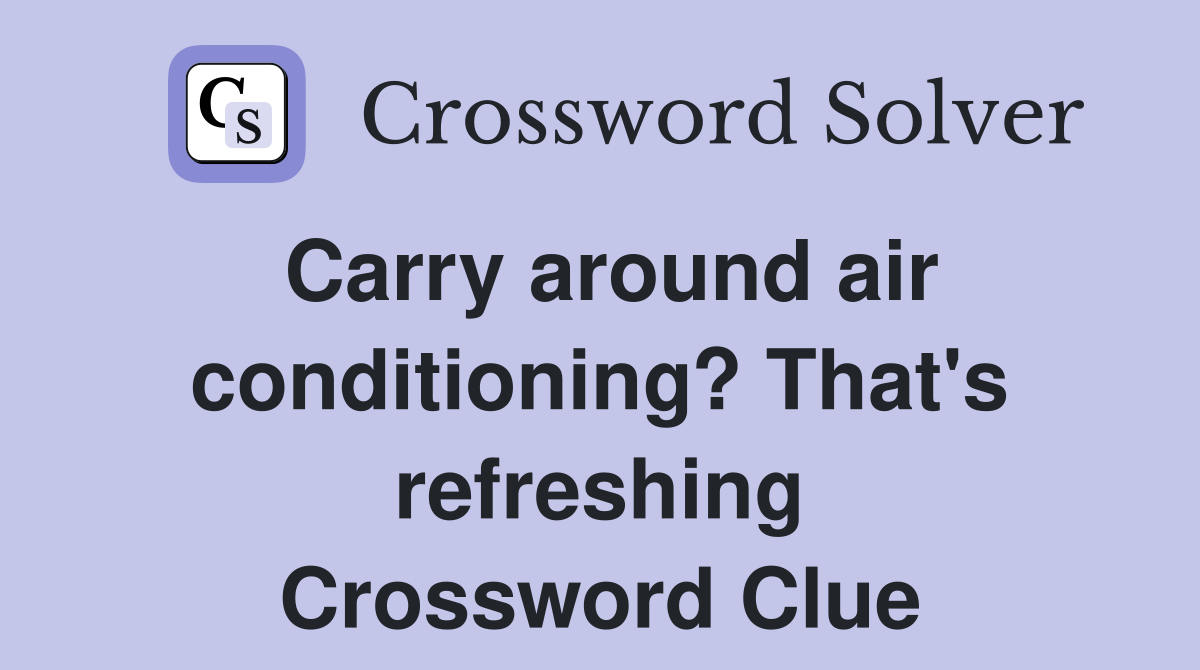 Carry around air conditioning? That's refreshing Crossword Clue