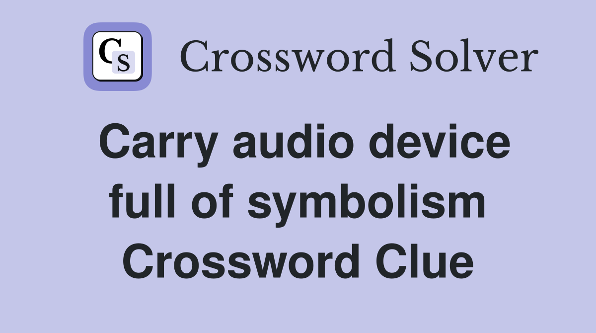 Carry audio device full of symbolism Crossword Clue