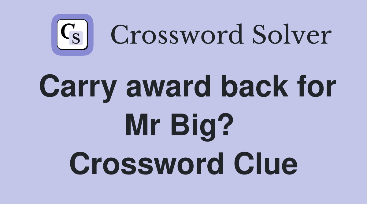 Carry award back for Mr Big?  Crossword Clue