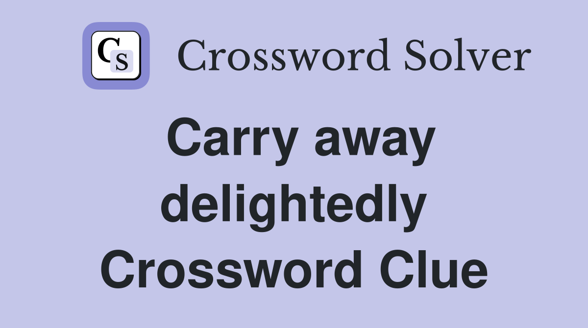 Carry away delightedly Crossword Clue