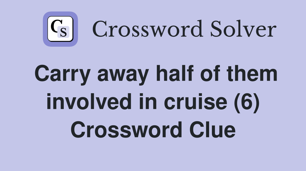 Carry away half of them involved in cruise (6) Crossword Clue