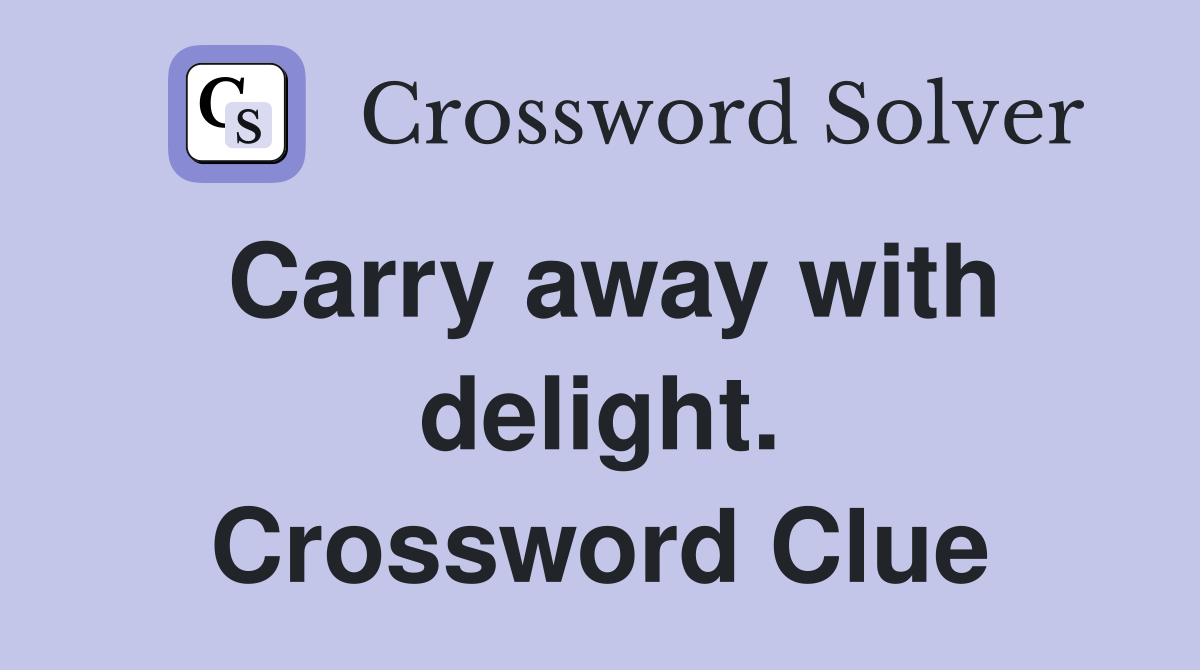 Carry away with delight. Crossword Clue