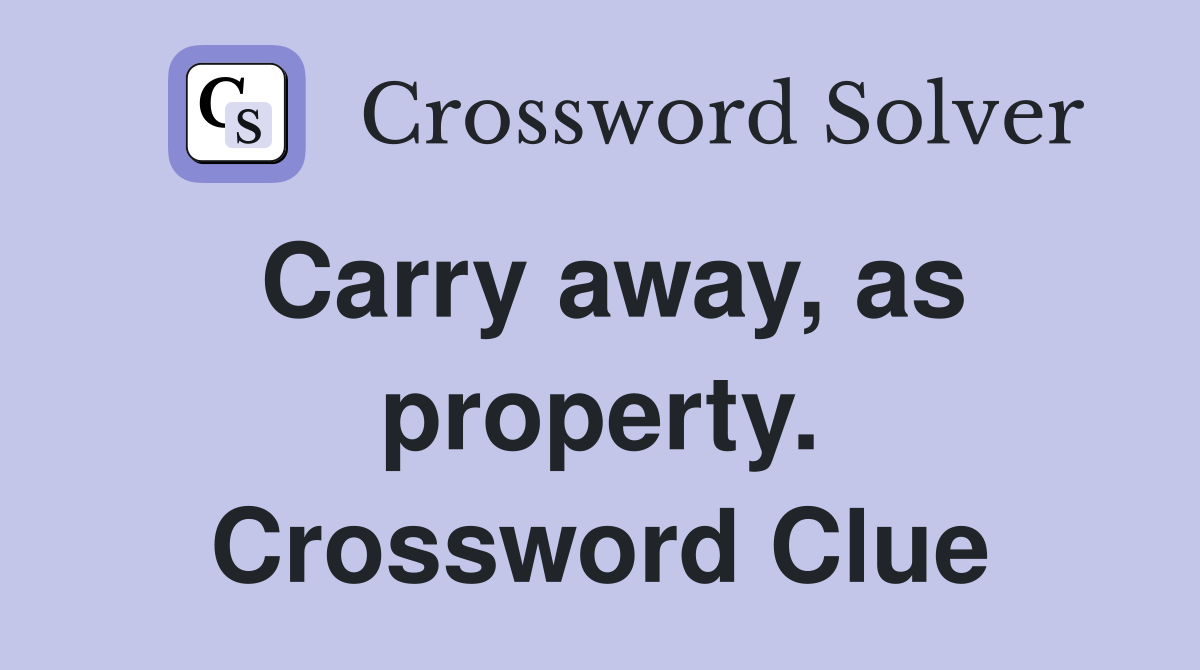 Carry away, as property. Crossword Clue
